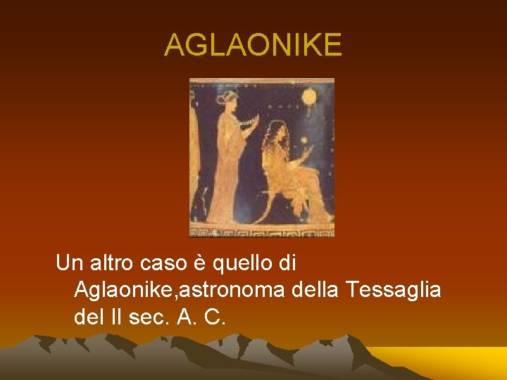 AGLAONIKE Un altro caso è quello di Aglaonike, astronoma della Tessaglia del II sec.