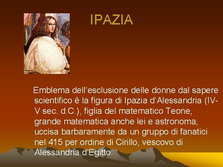 IPAZIA Emblema dell’esclusione delle donne dal sapere scientifico è la figura di Ipazia d’Alessandria