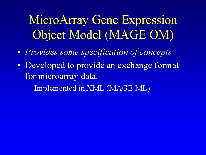 Micro. Array Gene Expression Object Model (MAGE OM) • Provides some specification of concepts Micro. Array Gene Expression Object Model (MAGE OM) • Provides some specification of concepts