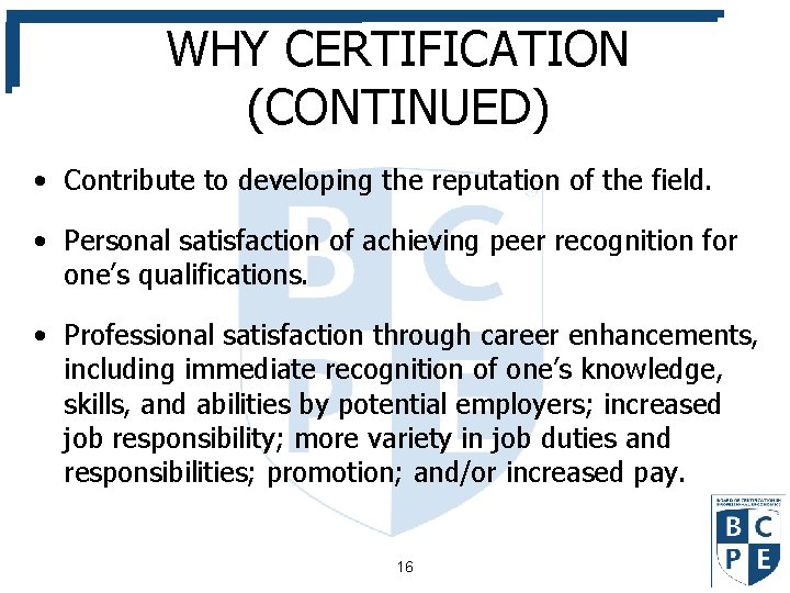 WHY CERTIFICATION (CONTINUED) • Contribute to developing the reputation of the field. • Personal