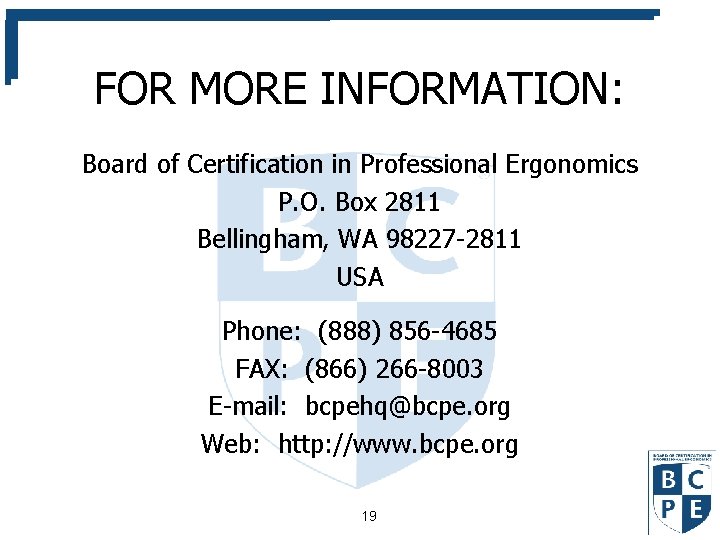 FOR MORE INFORMATION: Board of Certification in Professional Ergonomics P. O. Box 2811 Bellingham,
