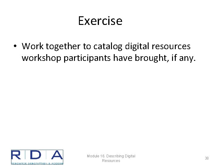 Exercise • Work together to catalog digital resources workshop participants have brought, if any.