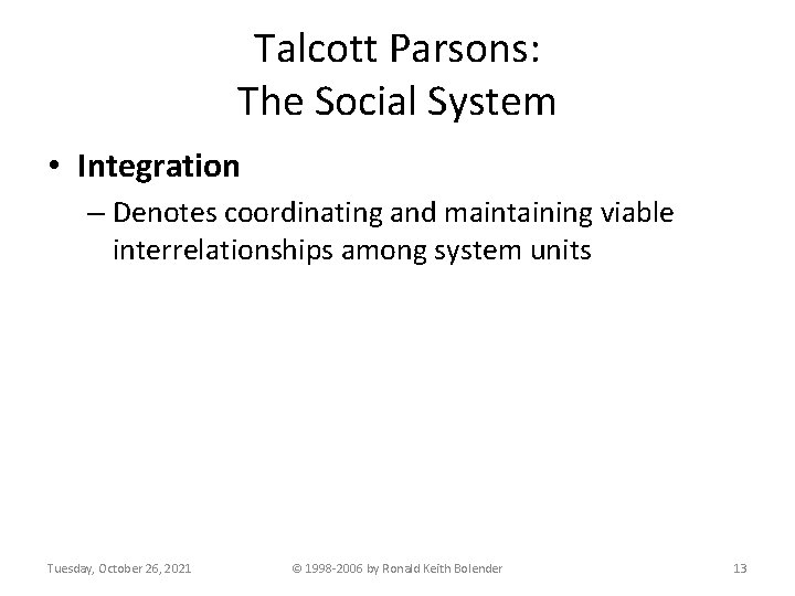 Talcott Parsons: The Social System • Integration – Denotes coordinating and maintaining viable interrelationships