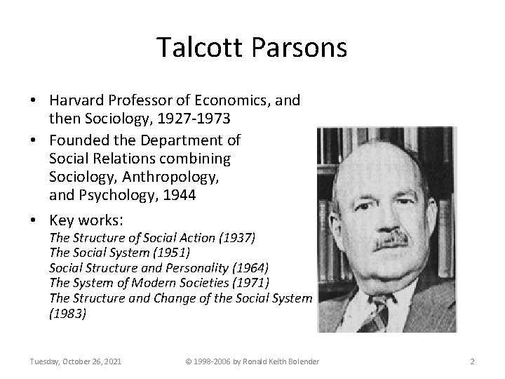 Talcott Parsons • Harvard Professor of Economics, and then Sociology, 1927 -1973 • Founded