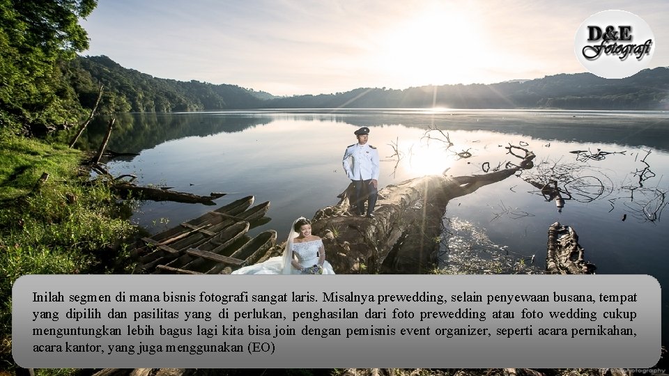 Inilah segmen di mana bisnis fotografi sangat laris. Misalnya prewedding, selain penyewaan busana, tempat