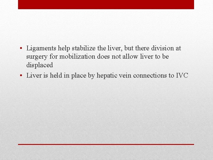  • Ligaments help stabilize the liver, but there division at surgery for mobilization