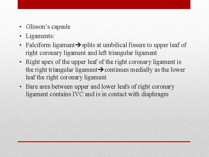  • Glisson’s capsule • Ligaments: • Falciform ligamant splits at umbilical fissure to
