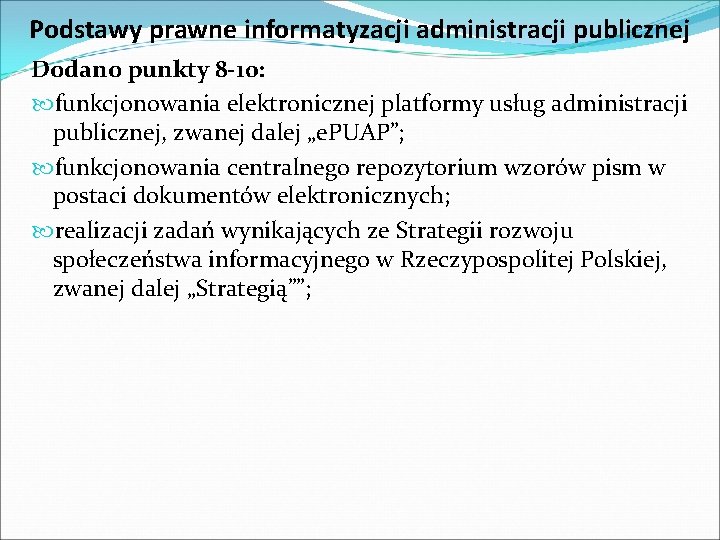 Podstawy prawne informatyzacji administracji publicznej Dodano punkty 8 -10: funkcjonowania elektronicznej platformy usług administracji