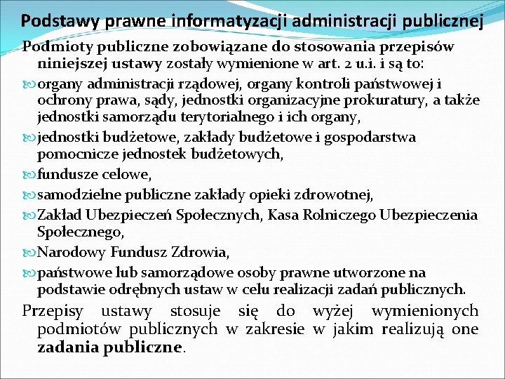 Podstawy prawne informatyzacji administracji publicznej Podmioty publiczne zobowiązane do stosowania przepisów niniejszej ustawy zostały