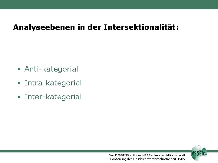 Analyseebenen in der Intersektionalität: Anti-kategorial Intra-kategorial Inter-kategorial Der DISSENS mit der HERRschenden Männlichkeit Förderung