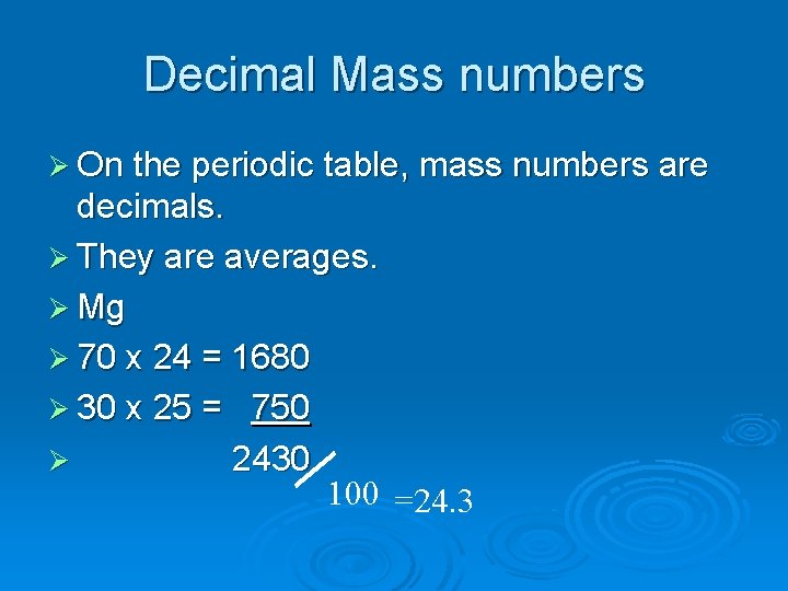 Decimal Mass numbers Ø On the periodic table, mass numbers are decimals. Ø They