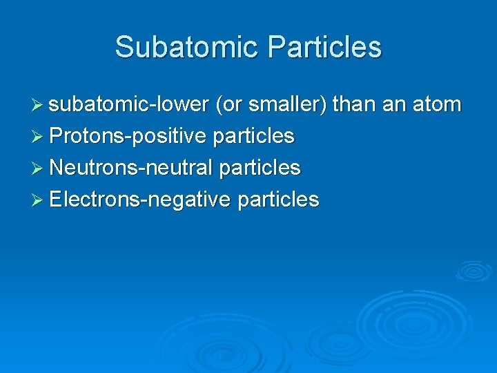 Subatomic Particles Ø subatomic-lower (or smaller) than an atom Ø Protons-positive particles Ø Neutrons-neutral