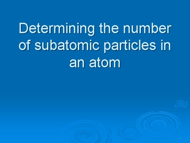 Determining the number of subatomic particles in an atom 