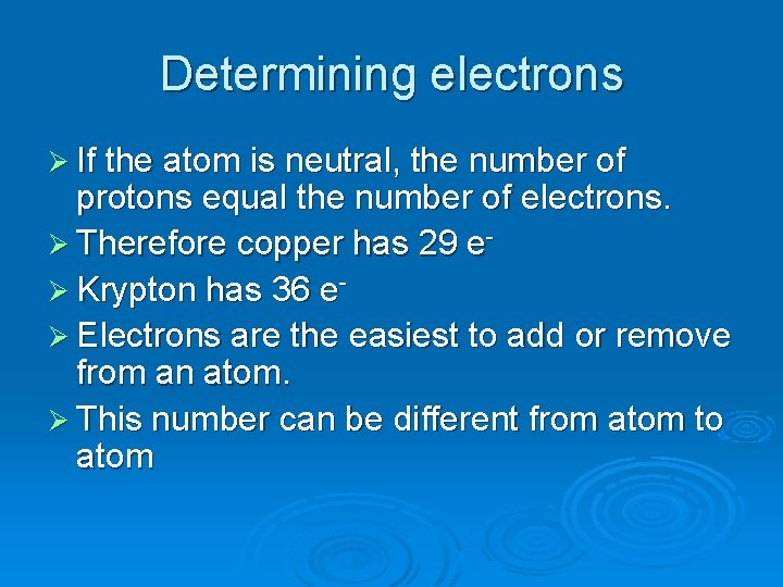 Determining electrons Ø If the atom is neutral, the number of protons equal the