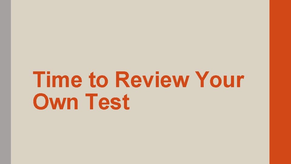 Time to Review Your Own Test 