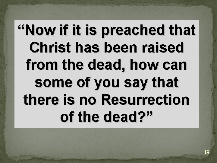 “Now if it is preached that Christ has been raised from the dead, how
