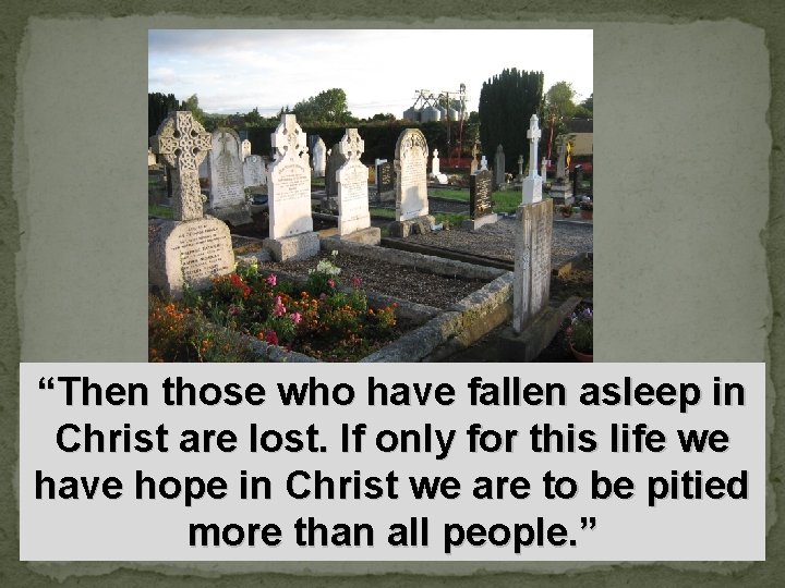 “Then those who have fallen asleep in Christ are lost. If only for this