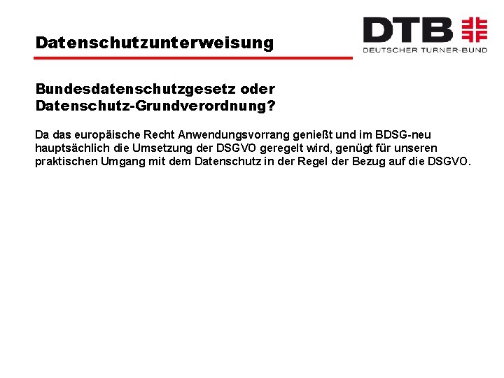 Datenschutzunterweisung Bundesdatenschutzgesetz oder Datenschutz-Grundverordnung? Da das europäische Recht Anwendungsvorrang genießt und im BDSG-neu hauptsächlich