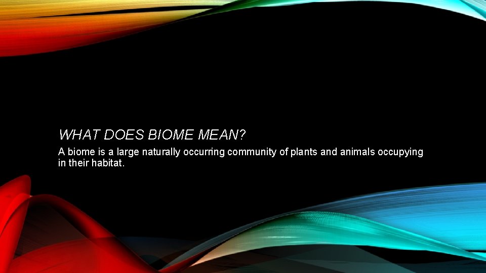 WHAT DOES BIOME MEAN? A biome is a large naturally occurring community of plants