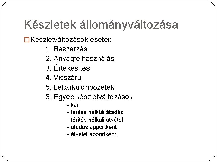 Készletek állományváltozása � Készletváltozások esetei: 1. Beszerzés 2. Anyagfelhasználás 3. Értékesítés 4. Visszáru 5.