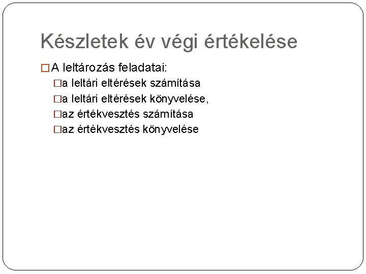 Készletek év végi értékelése � A leltározás feladatai: �a leltári eltérések számítása �a leltári