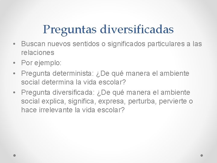 Preguntas diversificadas • Buscan nuevos sentidos o significados particulares a las relaciones • Por