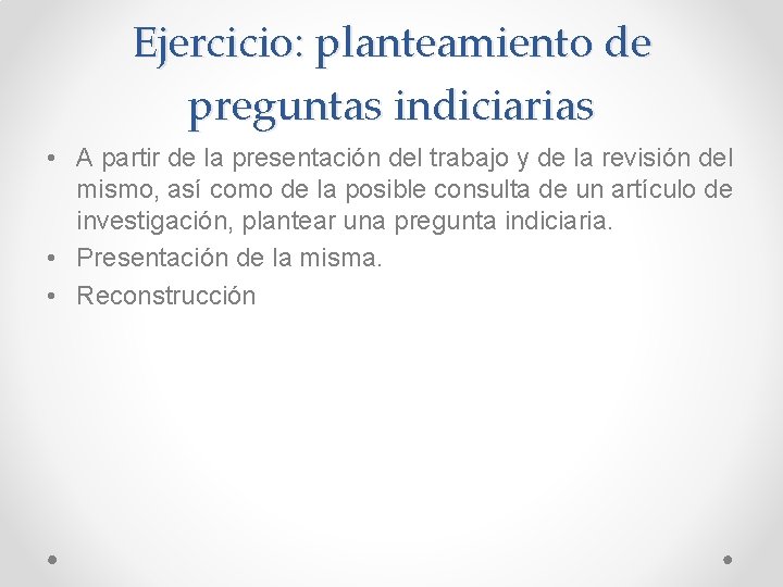 Ejercicio: planteamiento de preguntas indiciarias • A partir de la presentación del trabajo y