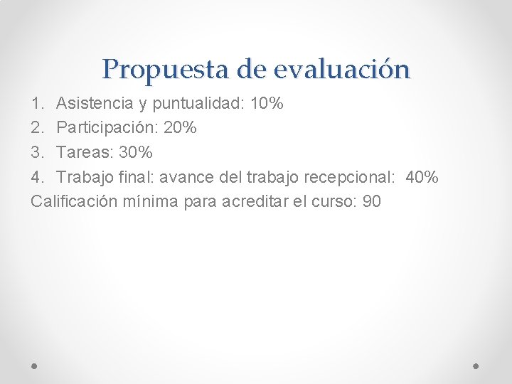 Propuesta de evaluación 1. Asistencia y puntualidad: 10% 2. Participación: 20% 3. Tareas: 30%