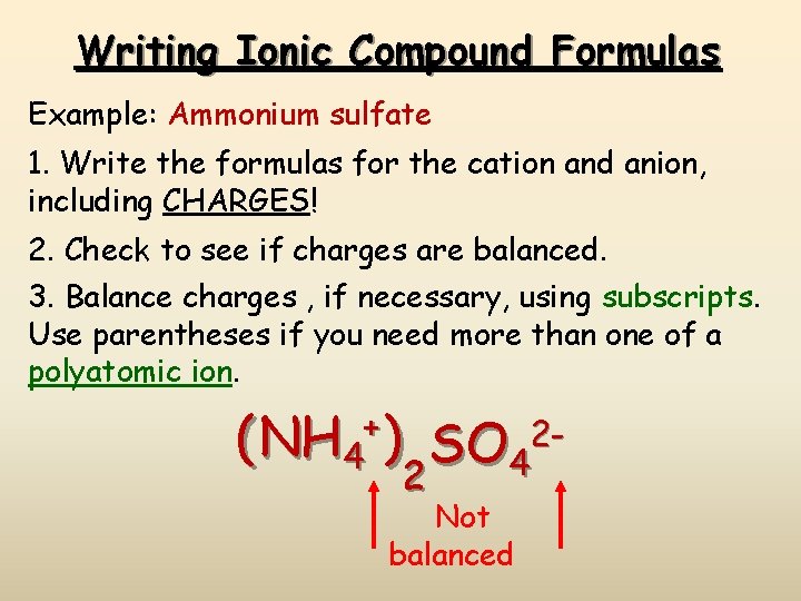 Writing Ionic Compound Formulas Example: Ammonium sulfate 1. Write the formulas for the cation