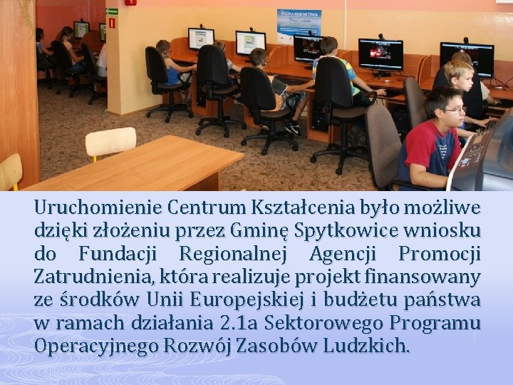 Uruchomienie Centrum Kształcenia było możliwe dzięki złożeniu przez Gminę Spytkowice wniosku do Fundacji Regionalnej