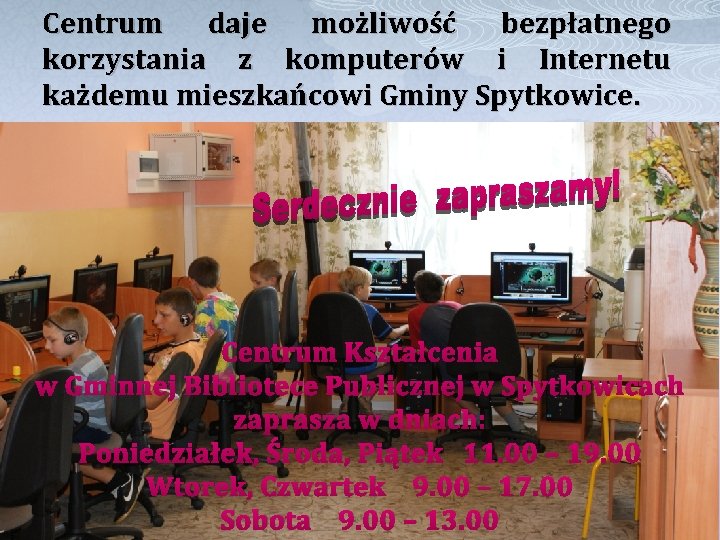 Centrum daje możliwość bezpłatnego korzystania z komputerów i Internetu każdemu mieszkańcowi Gminy Spytkowice. Centrum