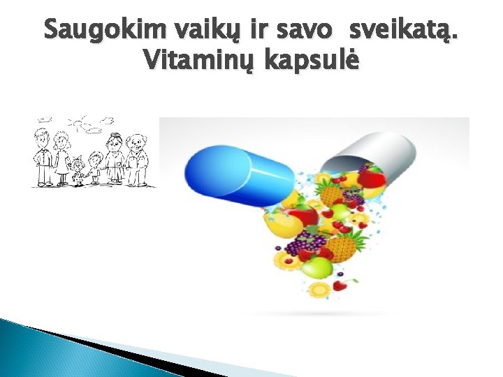 Saugokim vaikų ir savo sveikatą. Vitaminų kapsulė 