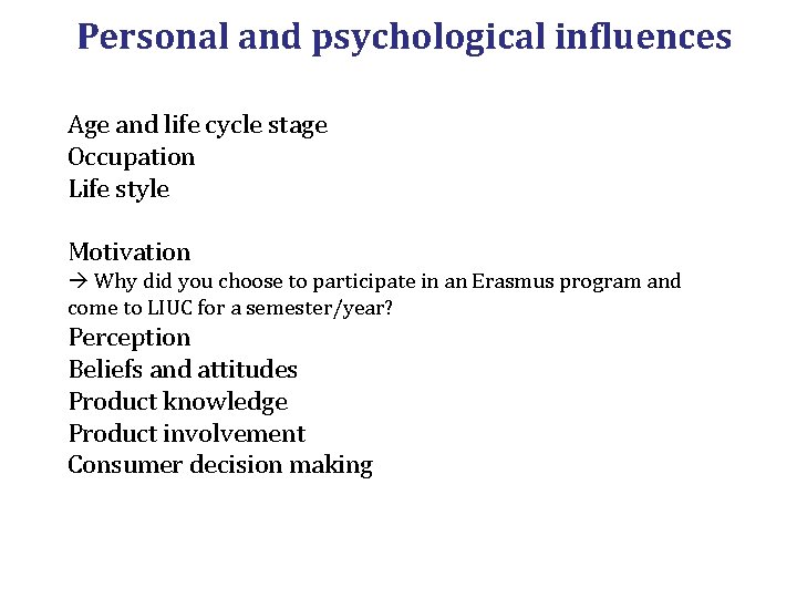 Personal and psychological influences Age and life cycle stage Occupation Life style Motivation Why