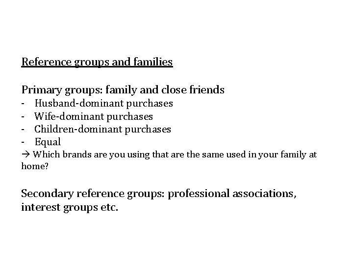 Reference groups and families Primary groups: family and close friends - Husband-dominant purchases Wife-dominant