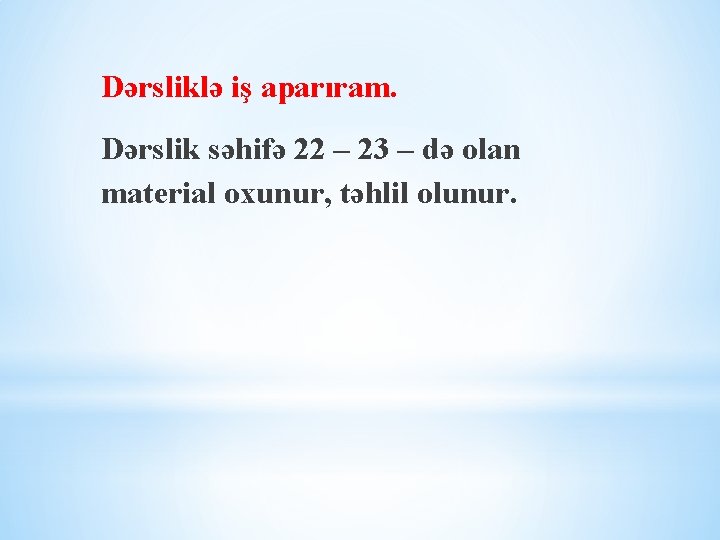 Dərsliklə iş aparıram. Dərslik səhifə 22 – 23 – də olan material oxunur, təhlil