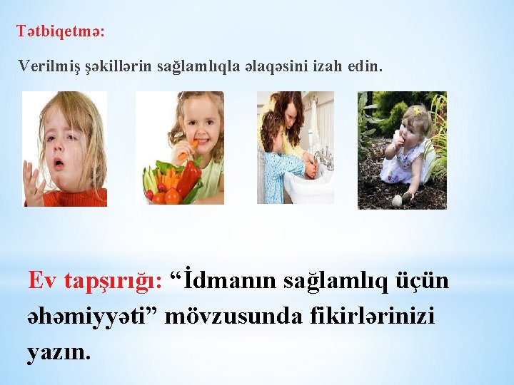 Tətbiqetmə: Verilmiş şəkillərin sağlamlıqla əlaqəsini izah edin. Ev tapşırığı: “İdmanın sağlamlıq üçün əhəmiyyəti” mövzusunda