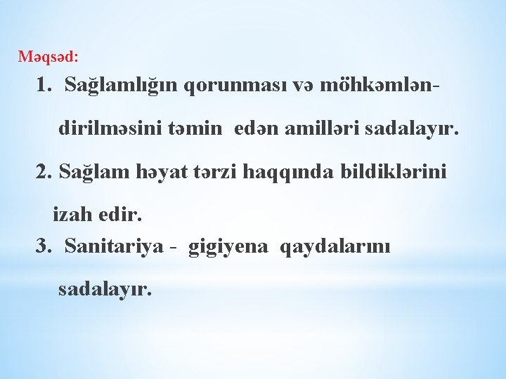 Məqsəd: 1. Sağlamlığın qorunması və möhkəmləndirilməsini təmin edən amilləri sadalayır. 2. Sağlam həyat tərzi