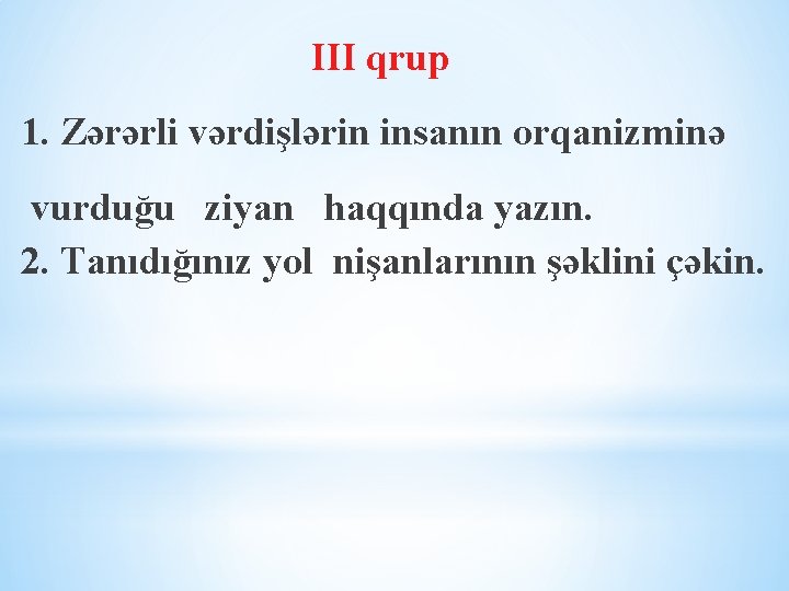 III qrup 1. Zərərli vərdişlərin insanın orqanizminə vurduğu ziyan haqqında yazın. 2. Tanıdığınız yol