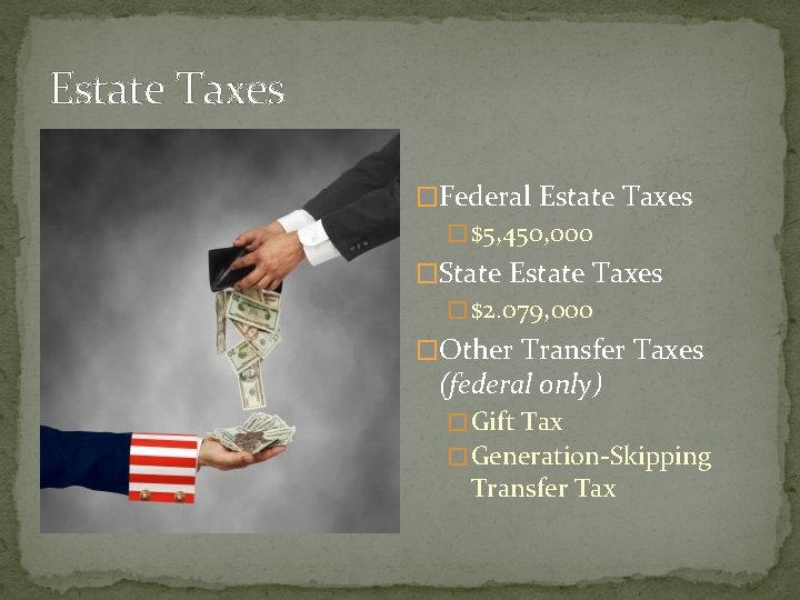 Estate Taxes �Federal Estate Taxes � $5, 450, 000 �State Estate Taxes � $2.