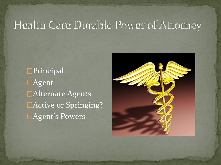 Health Care Durable Power of Attorney �Principal �Agent �Alternate Agents �Active or Springing? �Agent’s