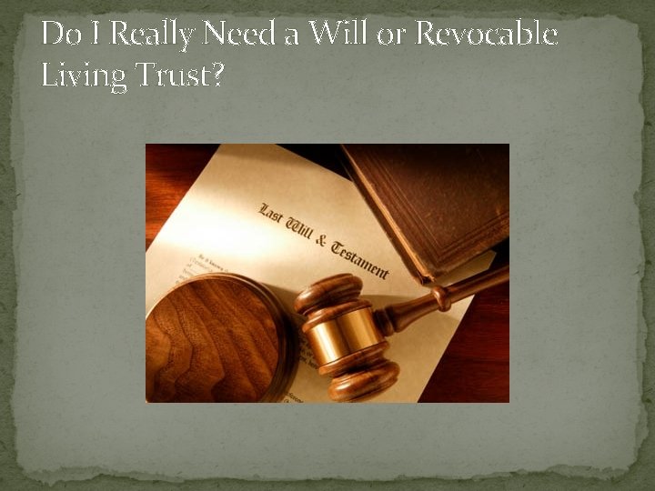Do I Really Need a Will or Revocable Living Trust? 