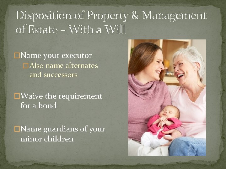 Disposition of Property & Management of Estate – With a Will �Name your executor