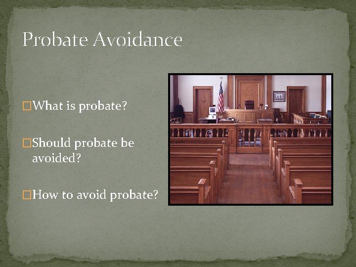 Probate Avoidance �What is probate? �Should probate be avoided? �How to avoid probate? 