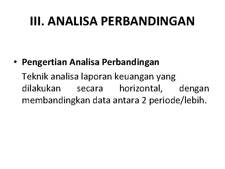 III. ANALISA PERBANDINGAN • Pengertian Analisa Perbandingan Teknik analisa laporan keuangan yang dilakukan secara