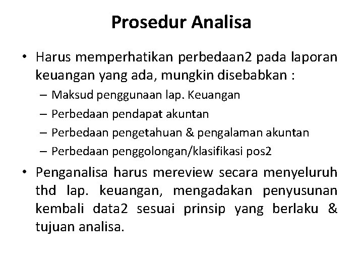 Prosedur Analisa • Harus memperhatikan perbedaan 2 pada laporan keuangan yang ada, mungkin disebabkan