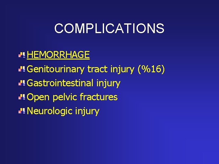 COMPLICATIONS HEMORRHAGE Genitourinary tract injury (%16) Gastrointestinal injury Open pelvic fractures Neurologic injury 