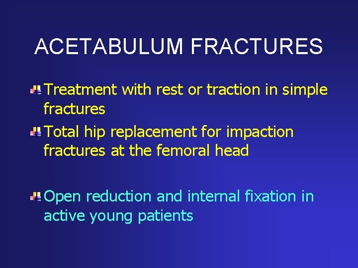 ACETABULUM FRACTURES Treatment with rest or traction in simple fractures Total hip replacement for