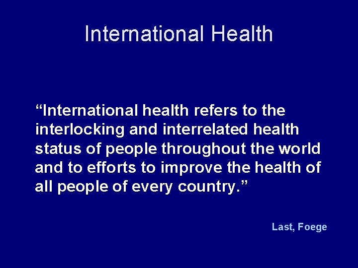 International Health “International health refers to the interlocking and interrelated health status of people