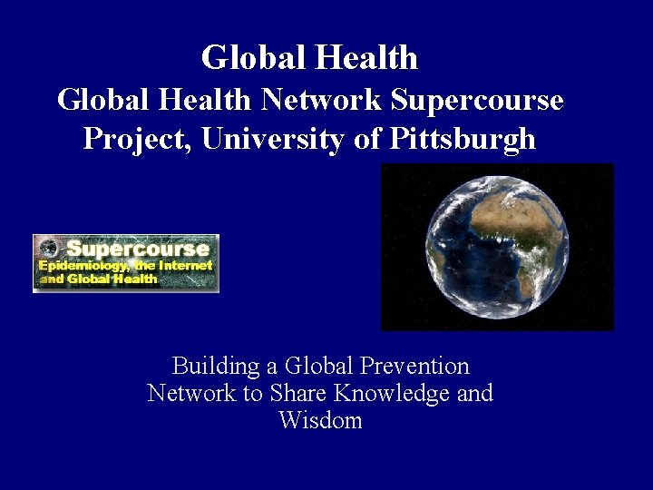 Global Health Network Supercourse Project, University of Pittsburgh Building a Global Prevention Network to
