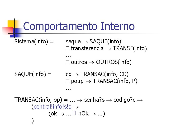 Comportamento Interno Sistema(info) = saque SAQUE(info) � transferencia TRANSF(info). . . � outros OUTROS(info)